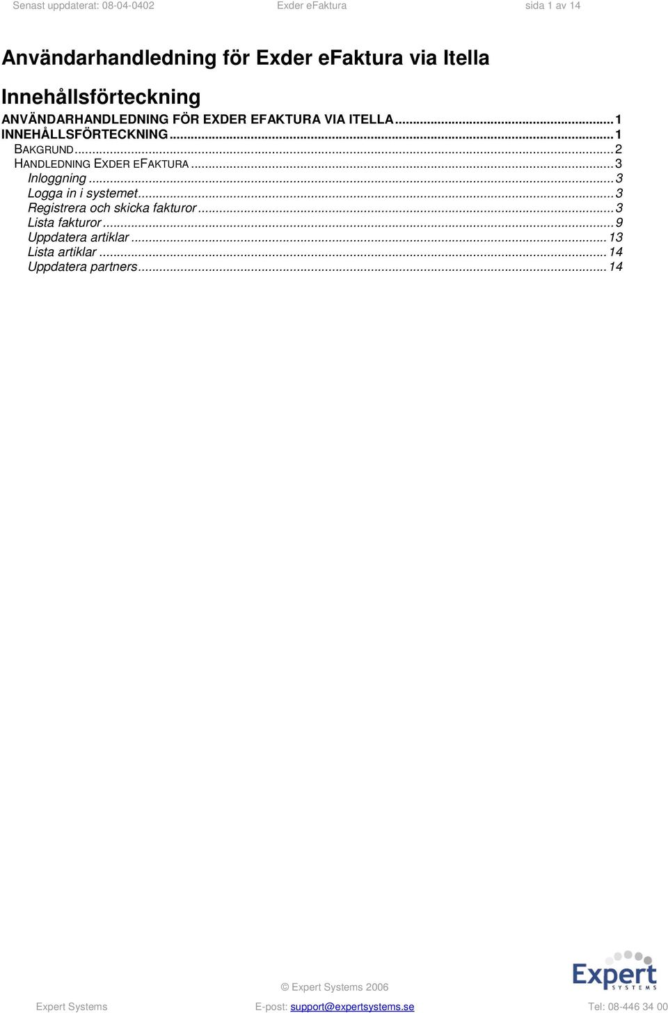 ..1 BAKGRUND...2 HANDLEDNING EXDER EFAKTURA...3 Inloggning...3 Logga in i systemet.