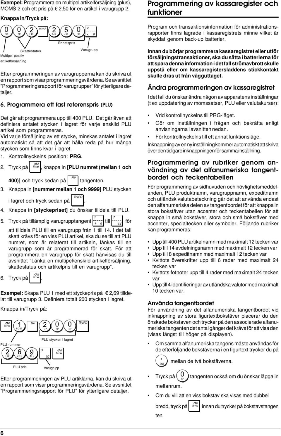 Se avsnittet Programmeringsrapport för varugrupper för ytterligare detaljer. 6. Programmera ett fast referenspris (PLU) Det går att programmera upp till 400 PLU.