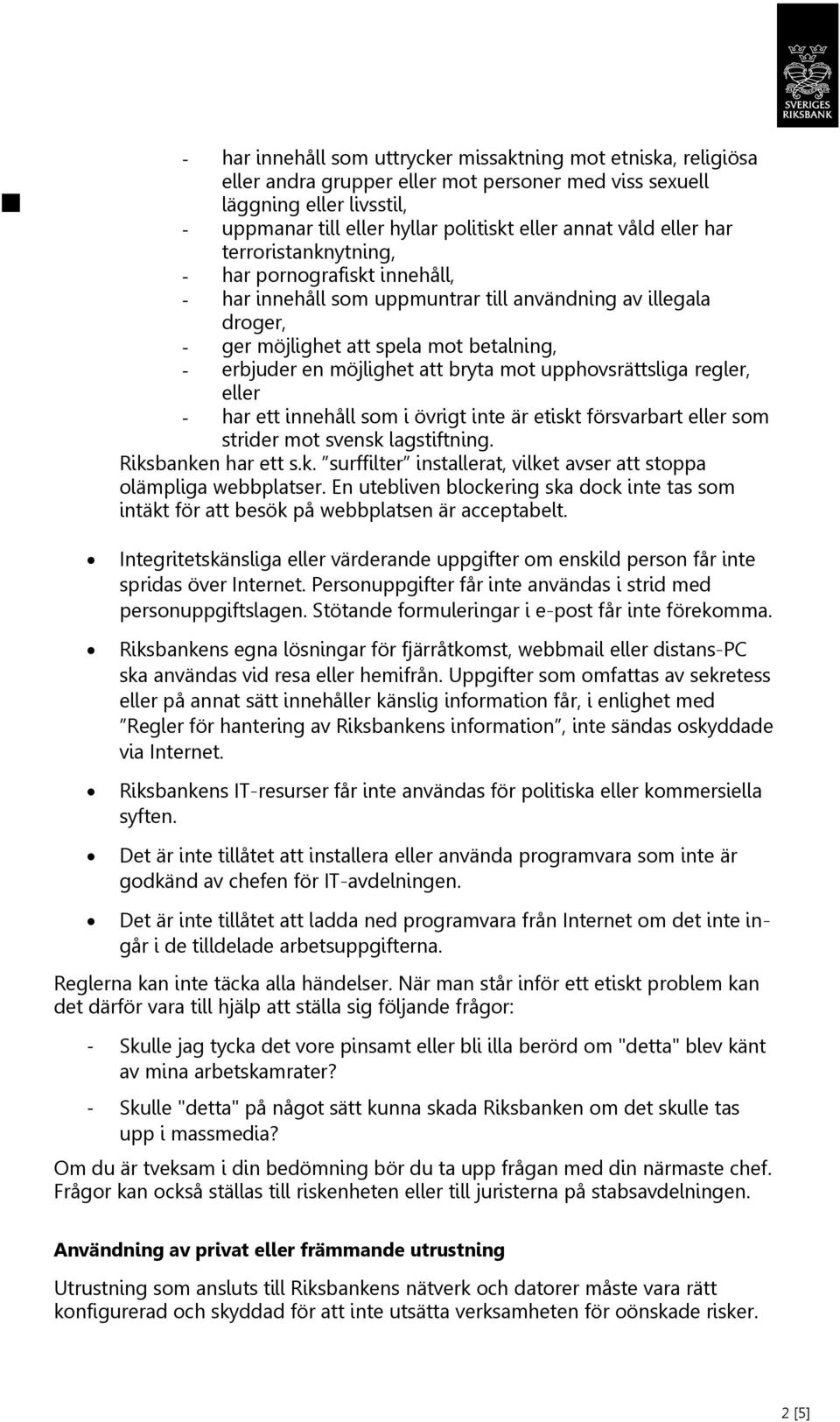 att bryta mot upphovsrättsliga regler, eller - har ett innehåll som i övrigt inte är etiskt försvarbart eller som strider mot svensk lagstiftning. Riksbanken har ett s.k. surffilter installerat, vilket avser att stoppa olämpliga webbplatser.