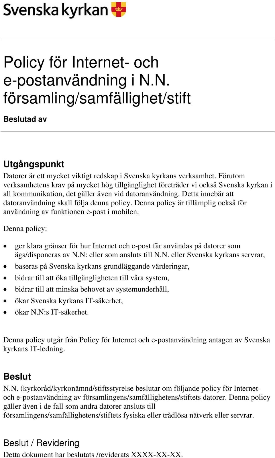 Detta innebär att datoranvändning skall följa denna policy. Denna policy är tillämplig också för användning av funktionen e-post i mobilen.