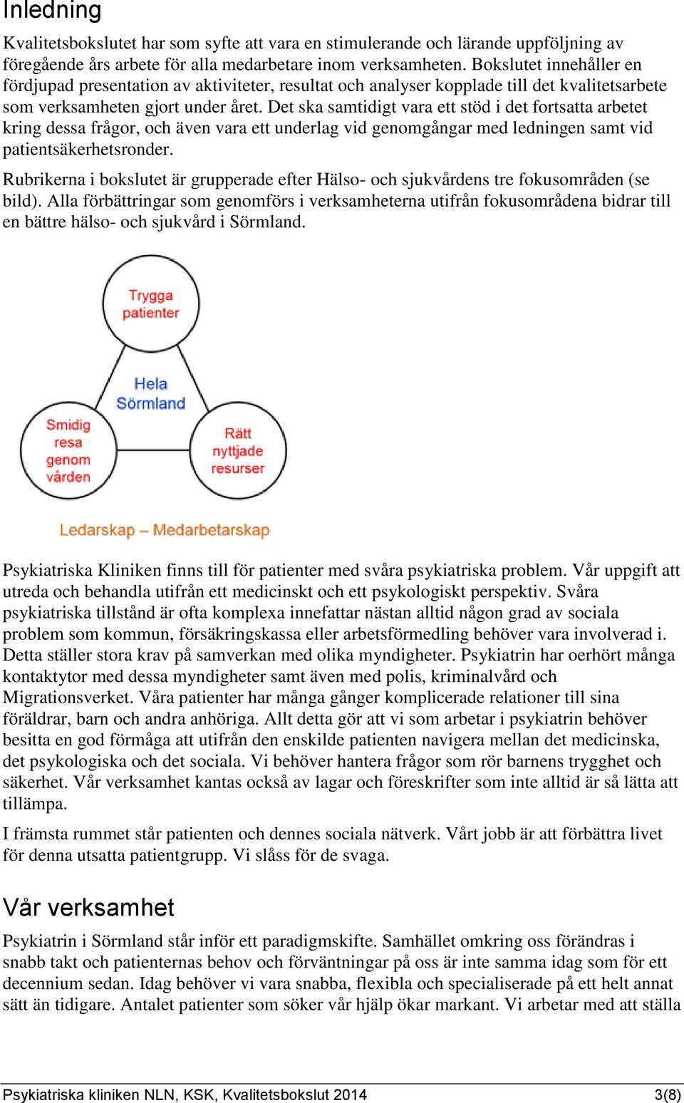 Det ska samtidigt vara ett stöd i det fortsatta arbetet kring dessa frågor, och även vara ett underlag vid genomgångar med ledningen samt vid patientsäkerhetsronder.