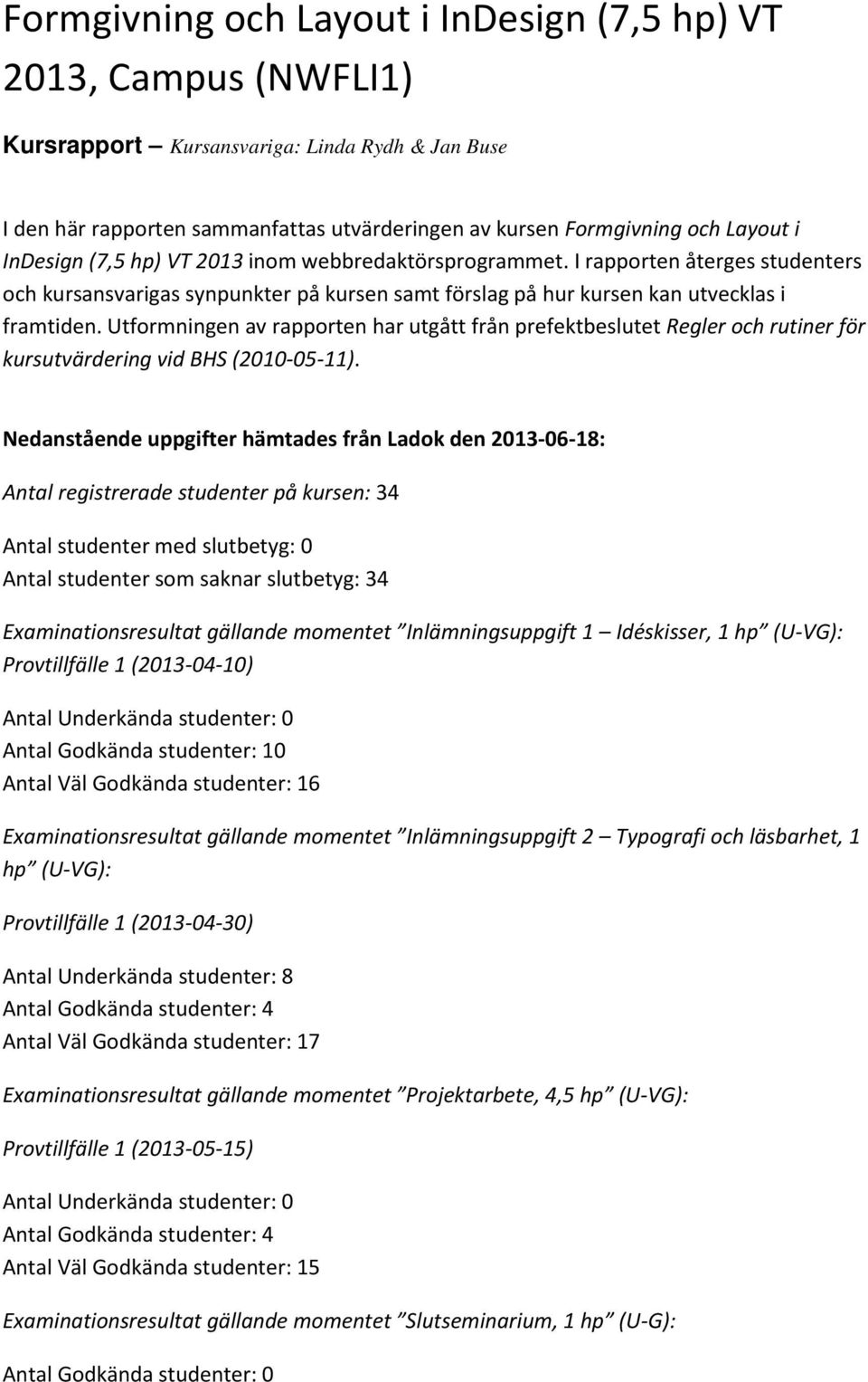 Utformningen av rapporten har utgått från prefektbeslutet Regler och rutiner för kursutvärdering vid BHS (2010-05-11).