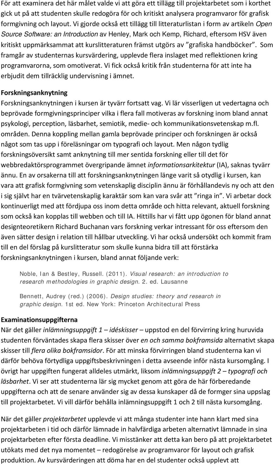 Vi gjorde också ett tillägg till litteraturlistan i form av artikeln Open Source Software: an Introduction av Henley, Mark och Kemp, Richard, eftersom HSV även kritiskt uppmärksammat att