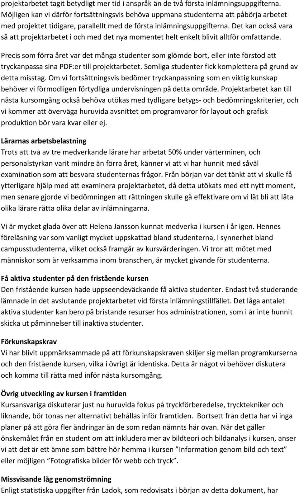 Det kan också vara så att projektarbetet i och med det nya momentet helt enkelt blivit alltför omfattande.