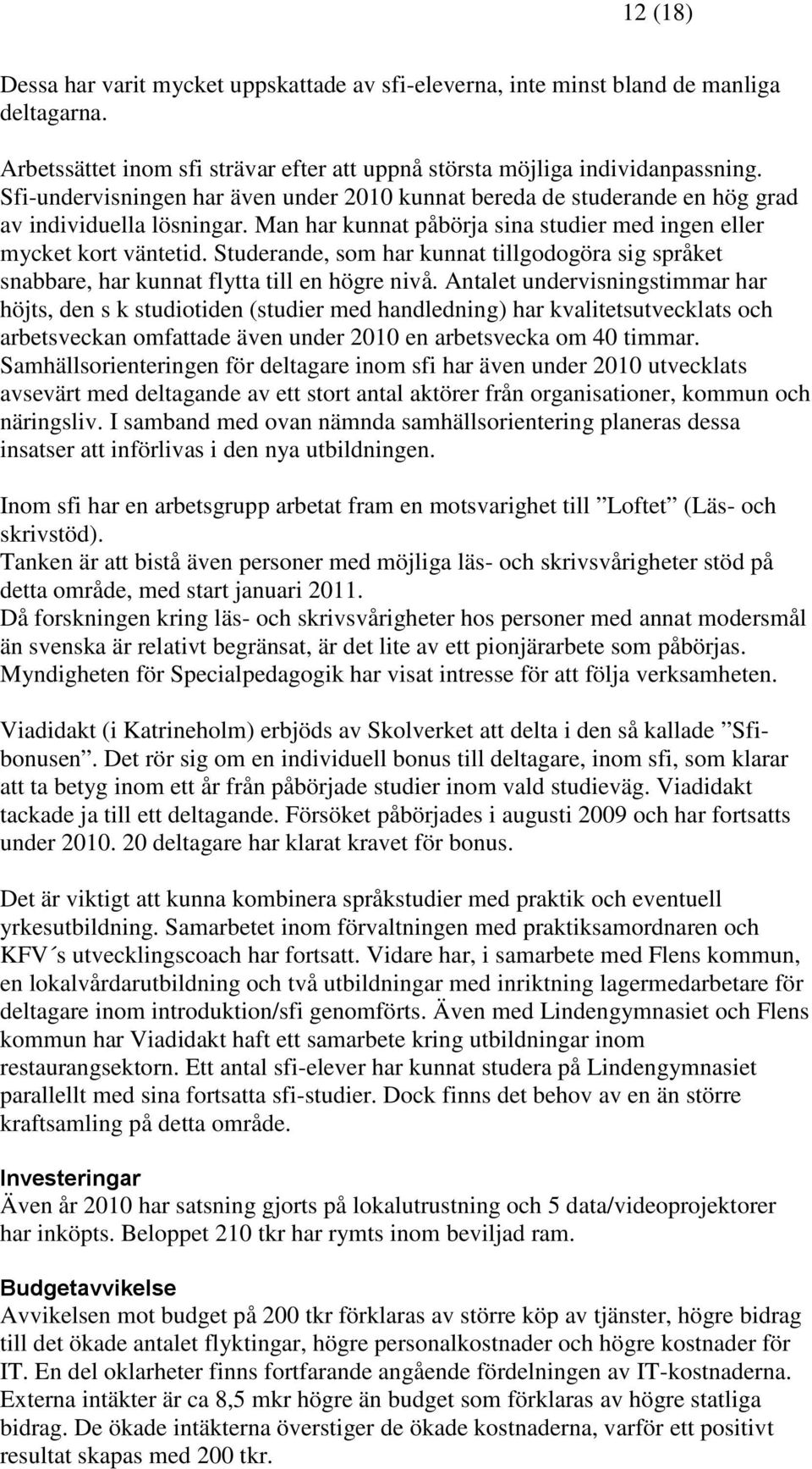 Studerande, som har kunnat tillgodogöra sig språket snabbare, har kunnat flytta till en högre nivå.