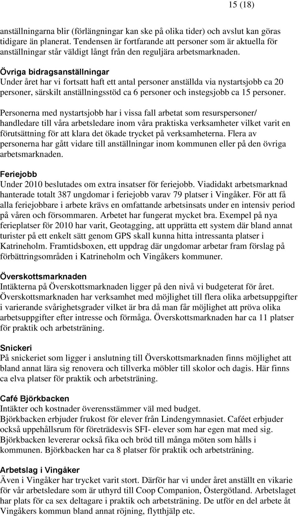 Övriga bidragsanställningar Under året har vi fortsatt haft ett antal personer anställda via nystartsjobb ca 20 personer, särskilt anställningsstöd ca 6 personer och instegsjobb ca 15 personer.