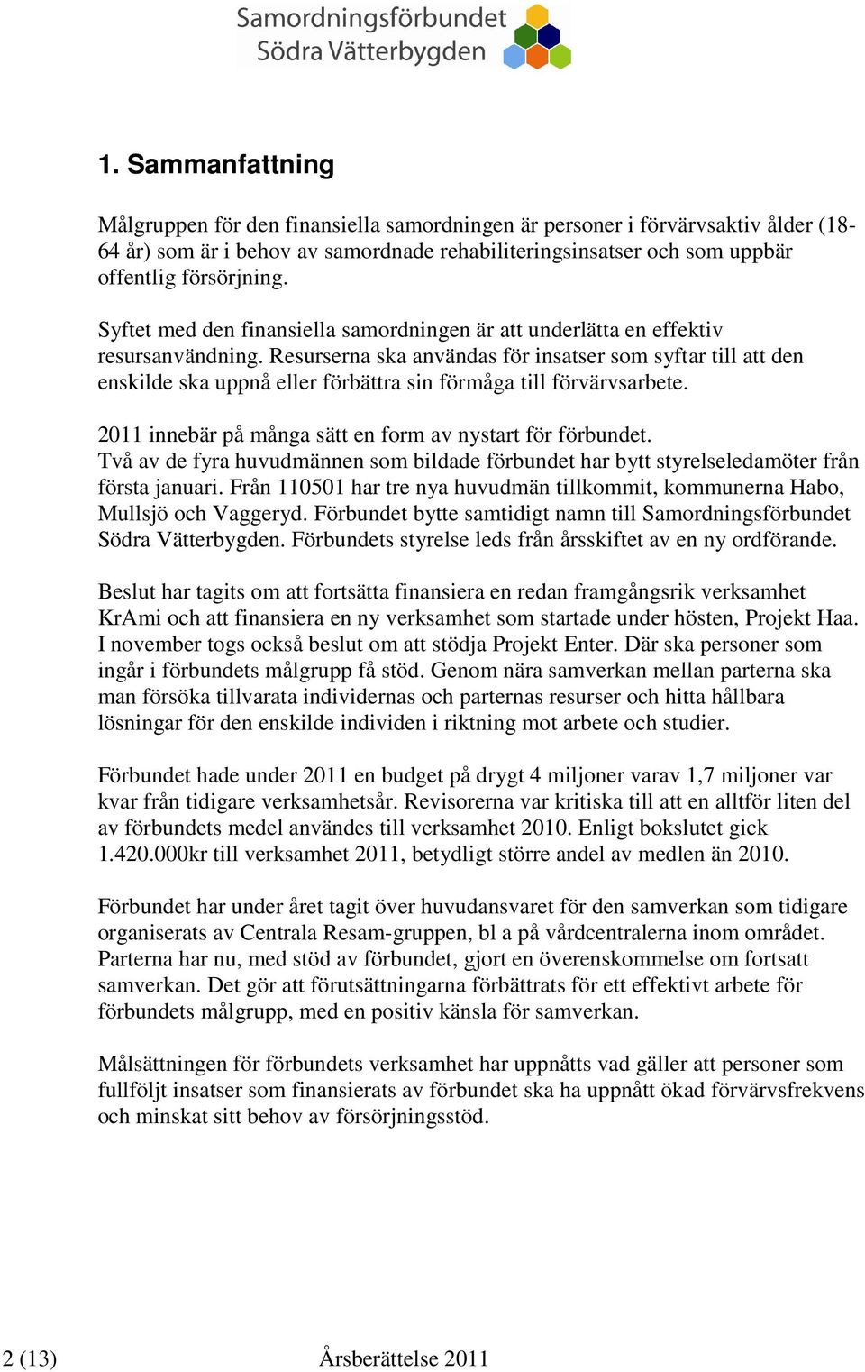 Resurserna ska användas för insatser som syftar till att den enskilde ska uppnå eller förbättra sin förmåga till förvärvsarbete. 2011 innebär på många sätt en form av nystart för förbundet.