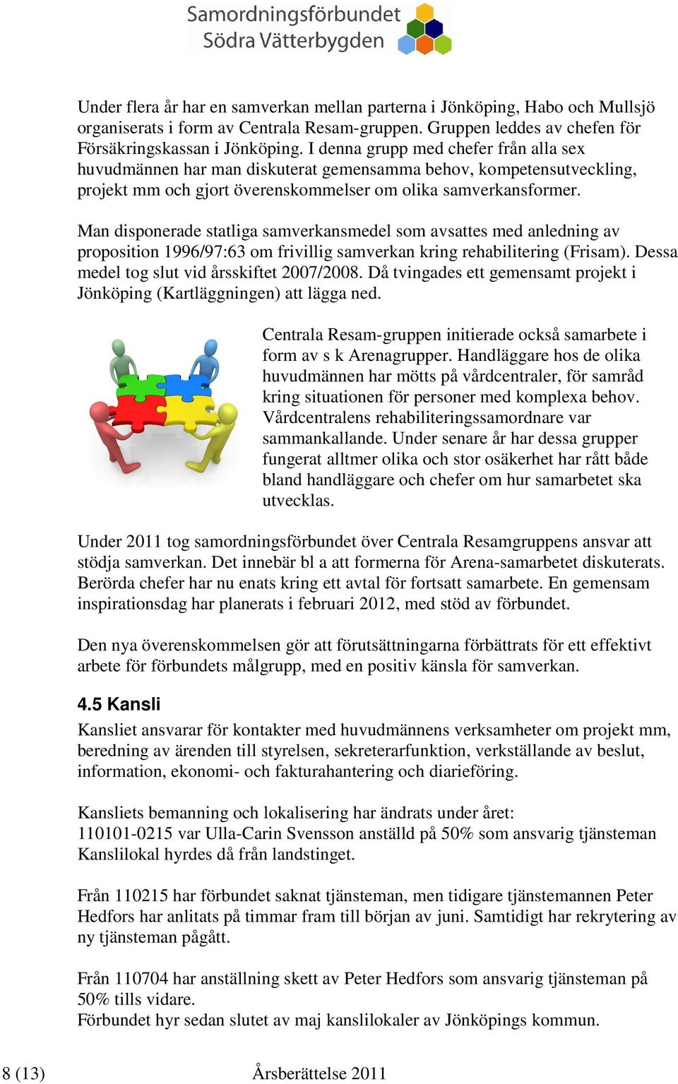 Man disponerade statliga samverkansmedel som avsattes med anledning av proposition 1996/97:63 om frivillig samverkan kring rehabilitering (Frisam). Dessa medel tog slut vid årsskiftet 2007/2008.