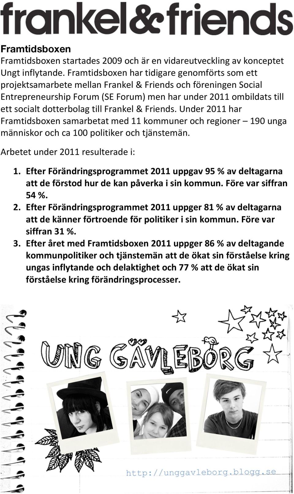 dotterbolag till Frankel & Friends. Under 2011 har Framtidsboxen samarbetat med 11 kommuner och regioner 190 unga människor och ca 100 politiker och tjänstemän. Arbetet under 2011 resulterade i: 1.