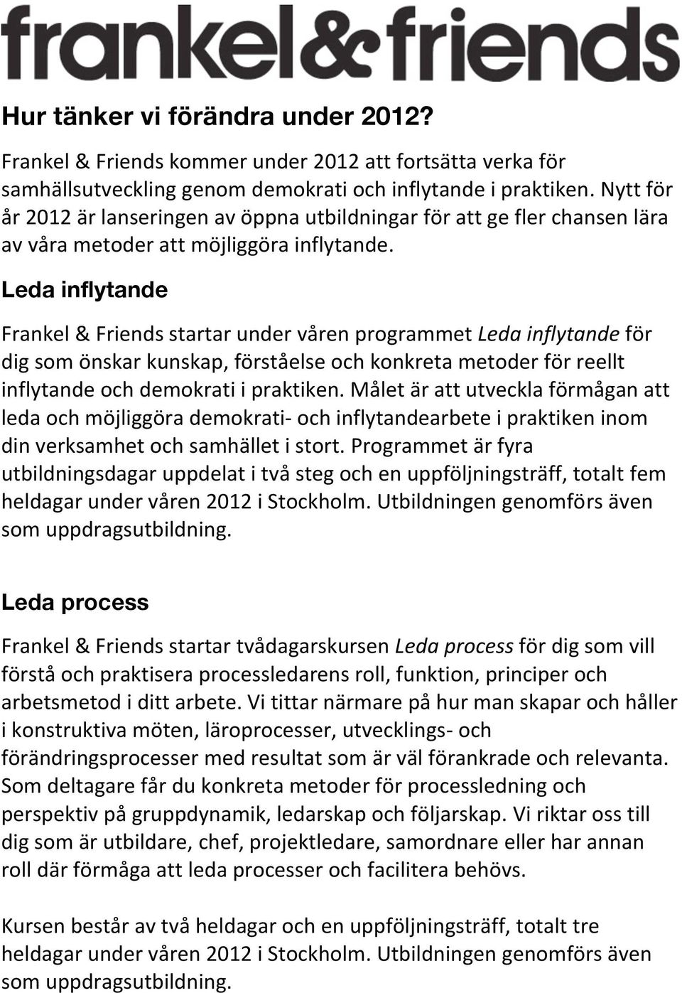 Leda inflytande Frankel & Friends startar under våren programmet Leda inflytande för dig som önskar kunskap, förståelse och konkreta metoder för reellt inflytande och demokrati i praktiken.