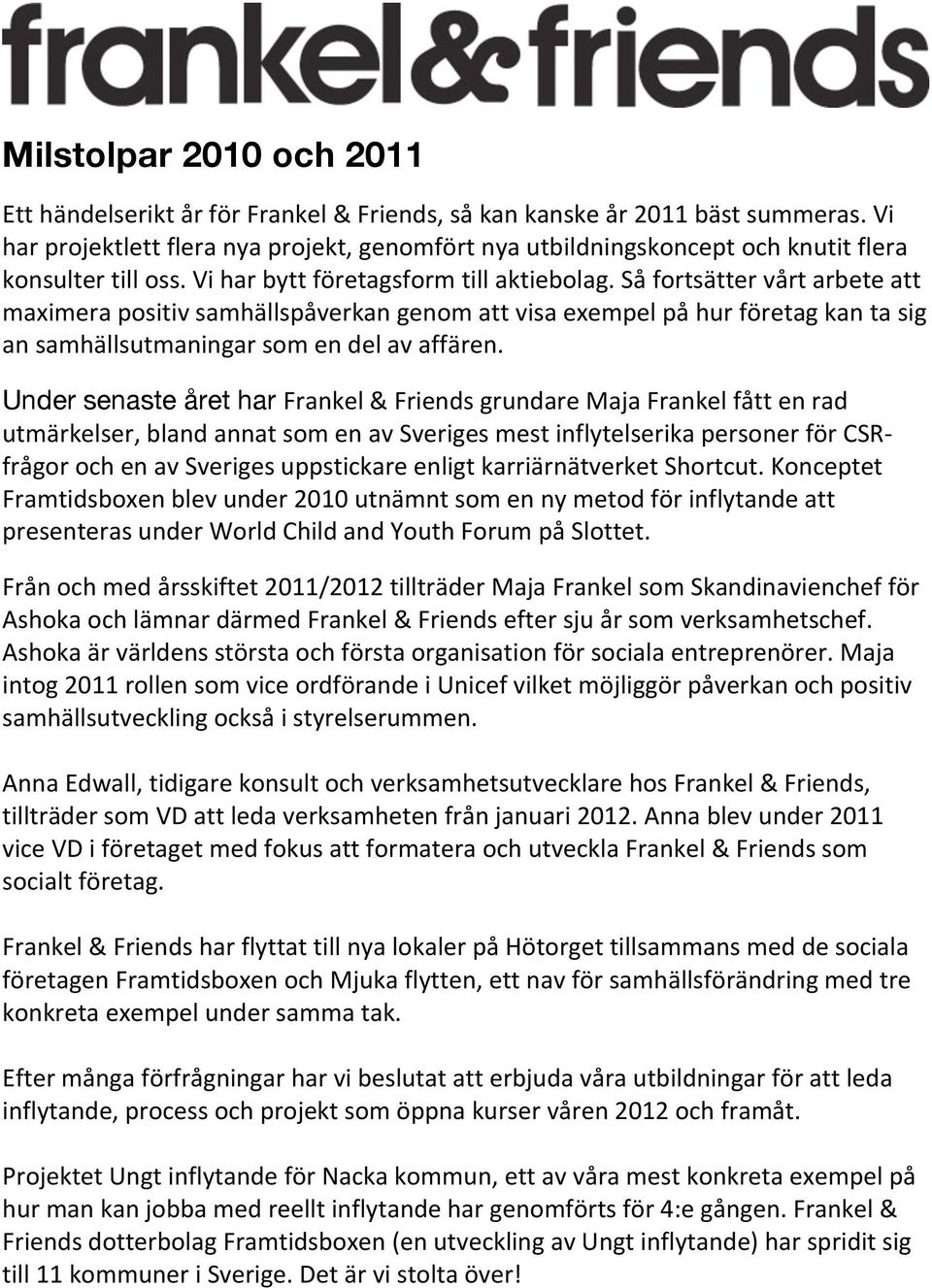 Så fortsätter vårt arbete att maximera positiv samhällspåverkan genom att visa exempel på hur företag kan ta sig an samhällsutmaningar som en del av affären.