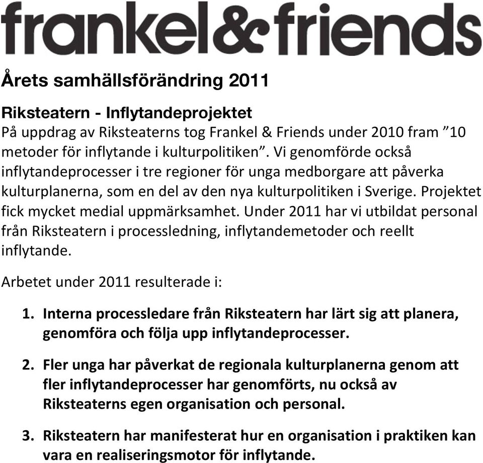 Under 2011 har vi utbildat personal från Riksteatern i processledning, inflytandemetoder och reellt inflytande. Arbetet under 2011 resulterade i: 1.