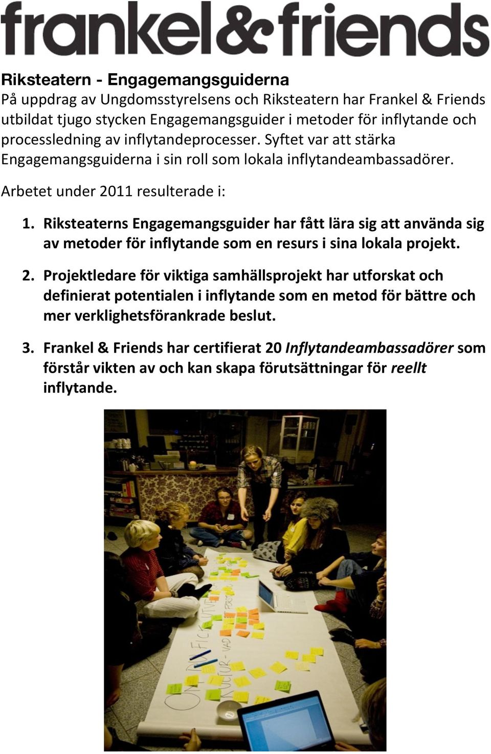 Riksteaterns Engagemangsguider har fått lära sig att använda sig av metoder för inflytande som en resurs i sina lokala projekt. 2.