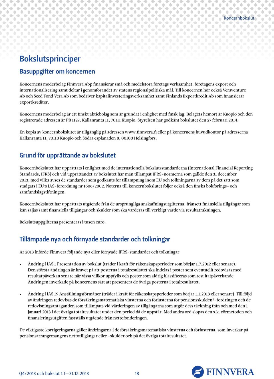 Till koncernen hör också Veraventure Ab och Seed Fond Vera Ab som bedriver kapitalinvesteringsverksamhet samt Finlands Exportkredit Ab som finansierar exportkrediter.
