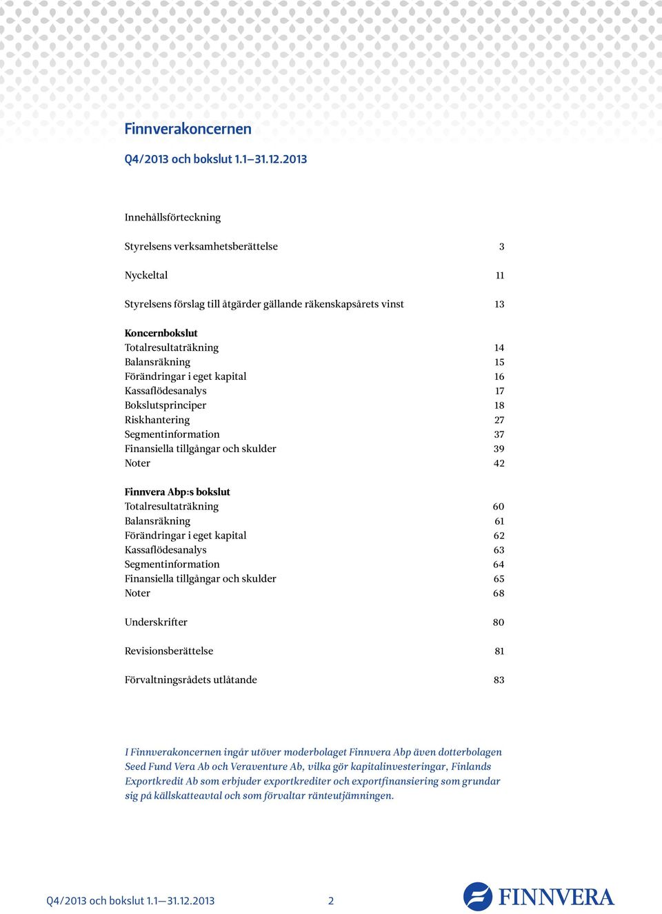 Förändringar i eget kapital 16 Kassaflödesanalys 17 Bokslutsprinciper 18 Riskhantering 27 Segmentinformation 37 Finansiella tillgångar och skulder 39 Noter 42 Finnvera Abp:s bokslut