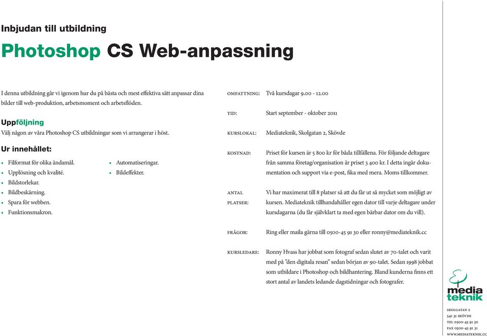 00 tid: Start september - oktober 2011 Kurslokal: Mediateknik, Skolgatan 2, Skövde Filformat för olika ändamål. Upplösning och kvalité. Bildstorlekar. Bildbeskärning. Spara för webben.