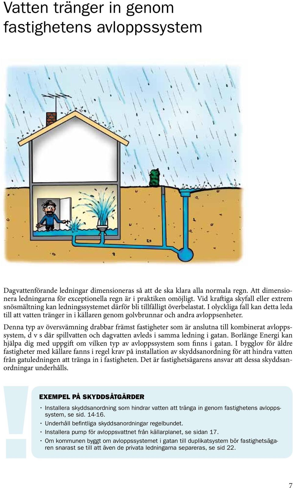 I olyckliga fall kan detta leda till att vatten tränger in i källaren genom golvbrunnar och andra avloppsenheter.