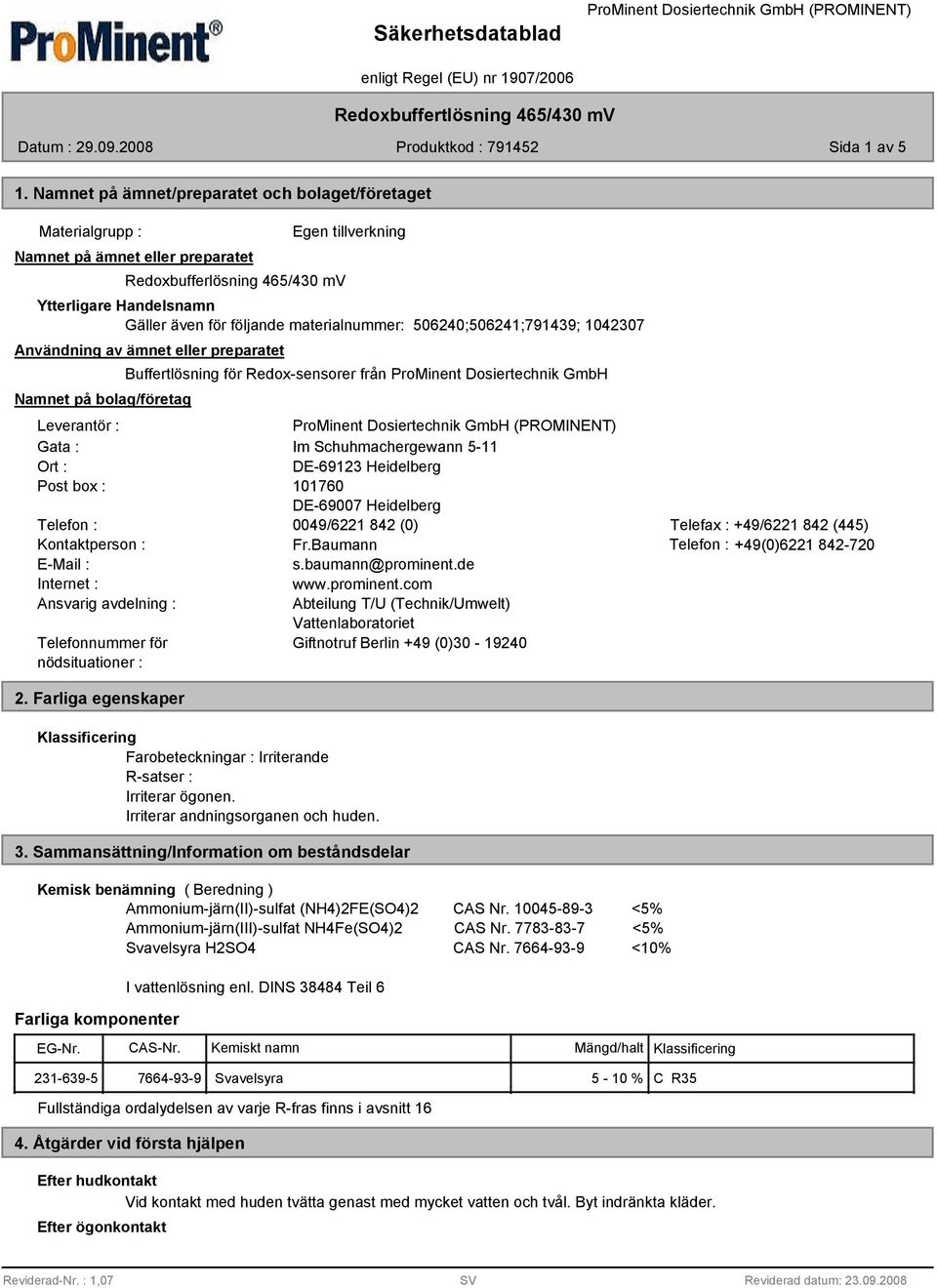 materialnummer: 506240;506241;791439; 1042307 Användning av ämnet eller preparatet Namnet på bolag/företag Buffertlösning för Redox-sensorer från ProMinent Dosiertechnik GmbH Leverantör : Gata : Im