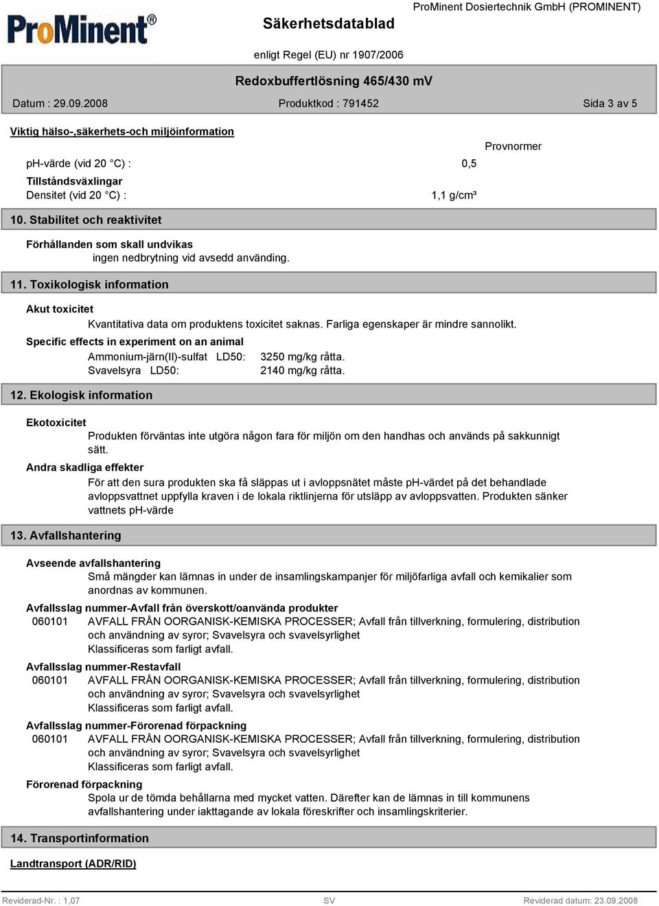 Farliga egenskaper är mindre sannolikt. Specific effects in experiment on an animal Ammonium-järn(II)-sulfat LD50: Svavelsyra LD50: 12. Ekologisk information 3250 mg/kg råtta. 2140 mg/kg råtta.