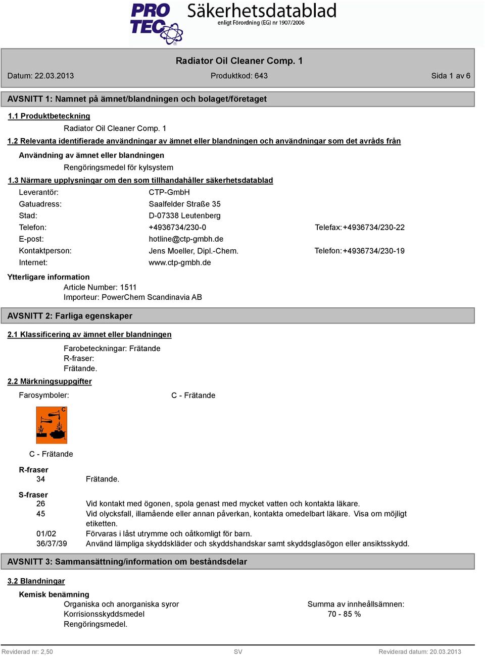 3 Närmare upplysningar om den som tillhandahåller säkerhetsdatablad Leverantör: Gatuadress: Stad: CTPGmbH Saalfelder Straße 35 D0733 Leutenberg Telefon: +4936734/2300 Telefax: +4936734/23022 Epost: