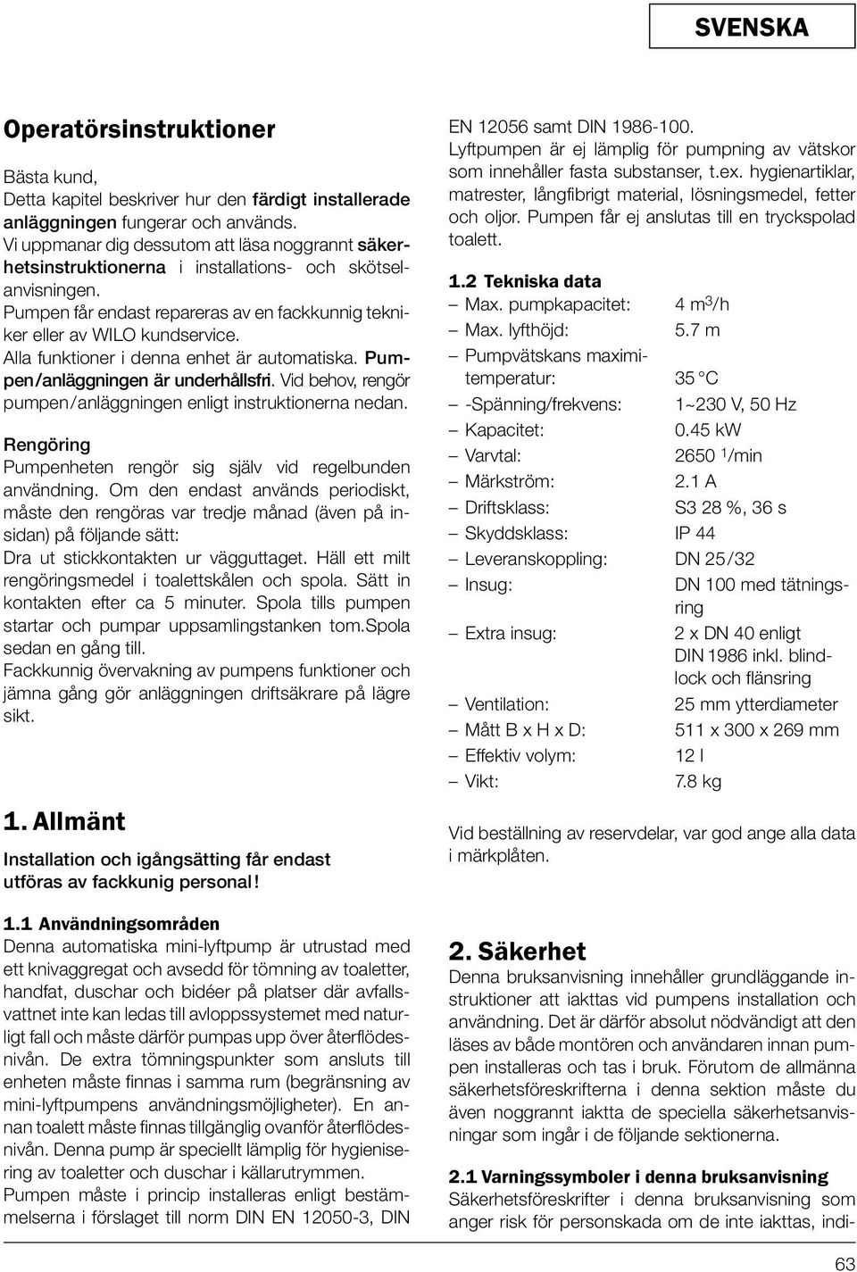 Alla funktioner i denna enhet är automatiska. Pumpen/anläggningen är underhållsfri. Vid behov, rengör pumpen/anläggningen enligt instruktionerna nedan.