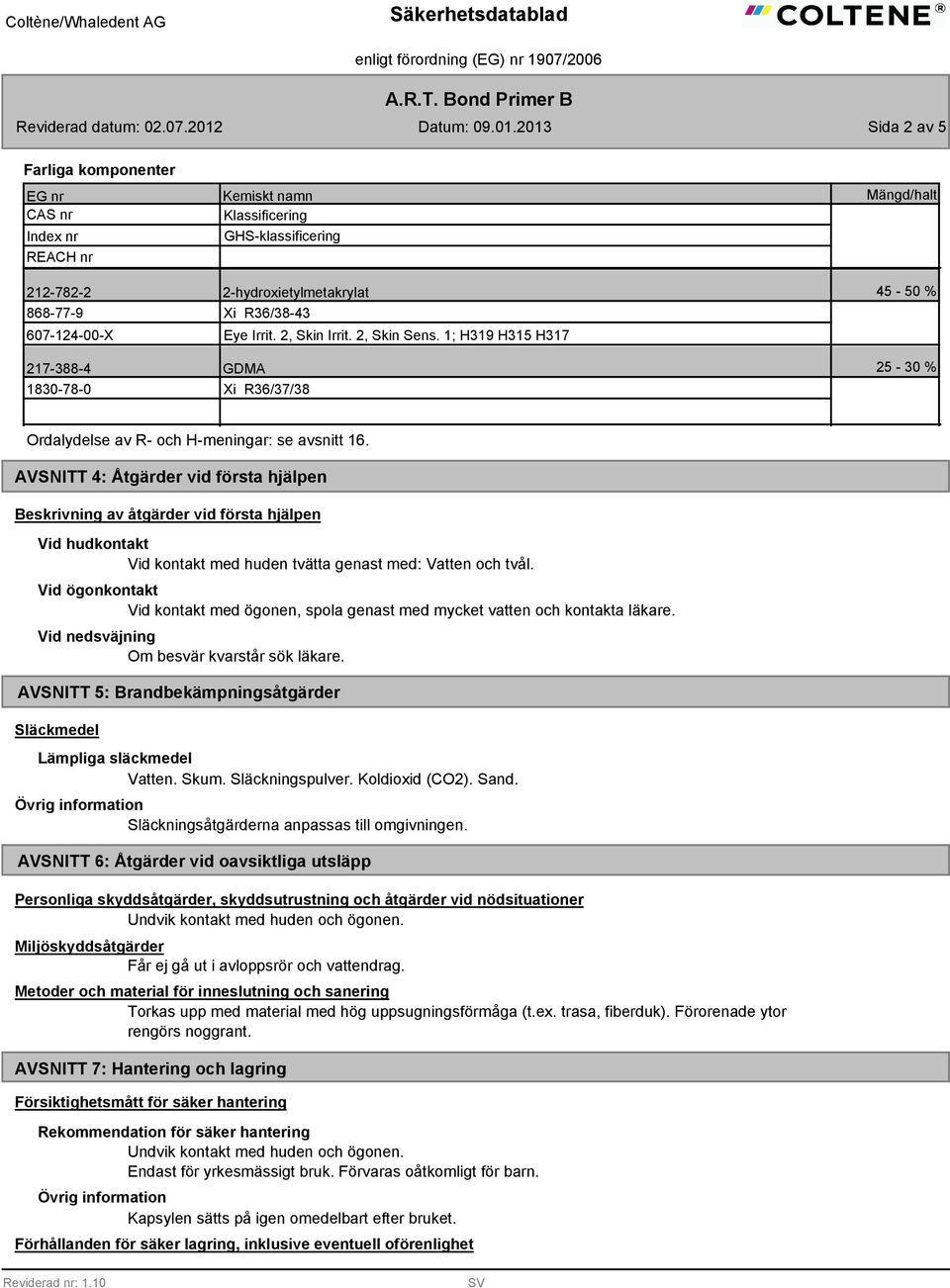 2, Skin Irrit. 2, Skin Sens. 1; H319 H315 H317 GDMA Xi R36/37/38 Mängd/halt 45-50 % 25-30 % Ordalydelse av R- och H-meningar: se avsnitt 16.