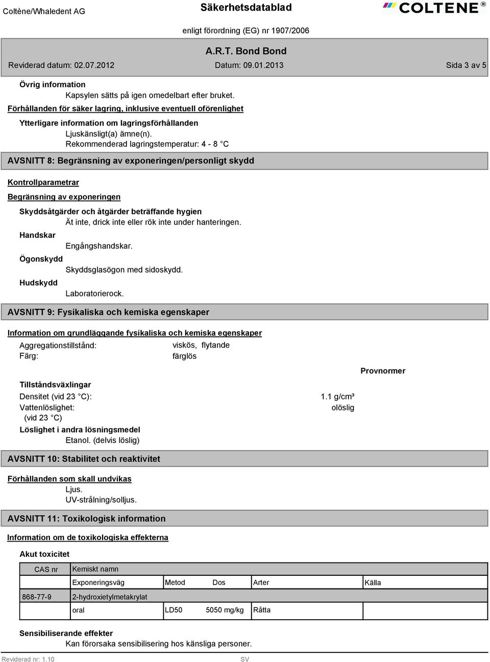 Rekommenderad lagringstemperatur: 4-8 C AVSNITT 8: Begränsning av exponeringen/personligt skydd Kontrollparametrar Begränsning av exponeringen Skyddsåtgärder och åtgärder beträffande hygien Ät inte,