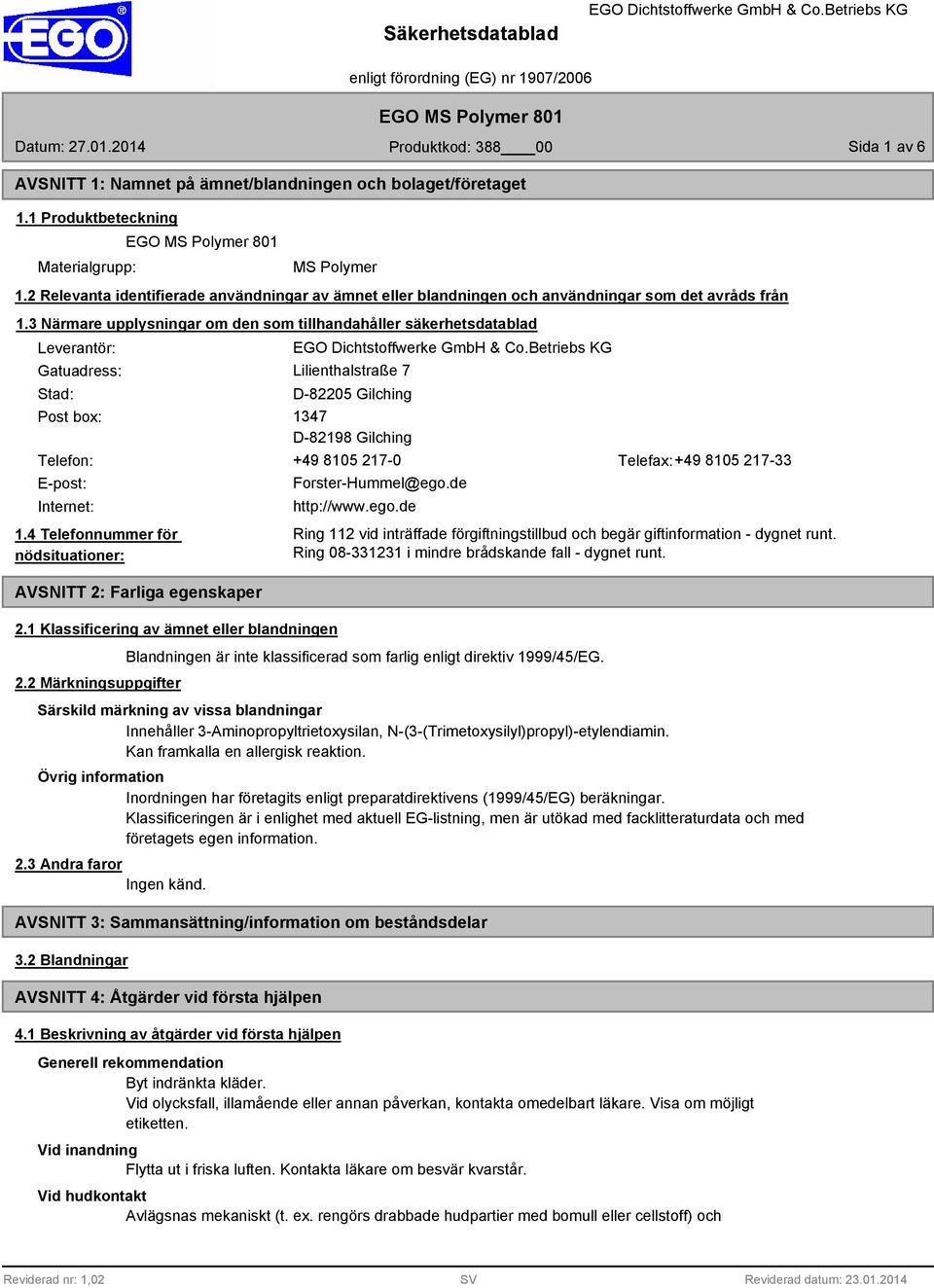 3 Närmare upplysningar om den som tillhandahåller säkerhetsdatablad Leverantör: Gatuadress: Stad: Post box: Lilienthalstraße 7 D-82205 Gilching 1347 D-82198 Gilching Telefon: +49 8105 217-0