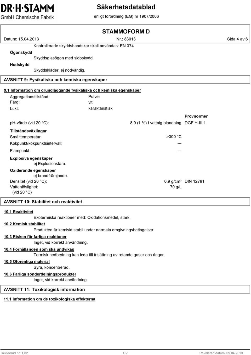 1 Information om grundläggande fysikaliska och kemiska egenskaper Lukt: Pulver vit karaktäristisk Provnormer ph-värde (vid 20 C): 8,9 (1 %) i vattnig blandning DGF H-III 1 Tillståndsväxlingar