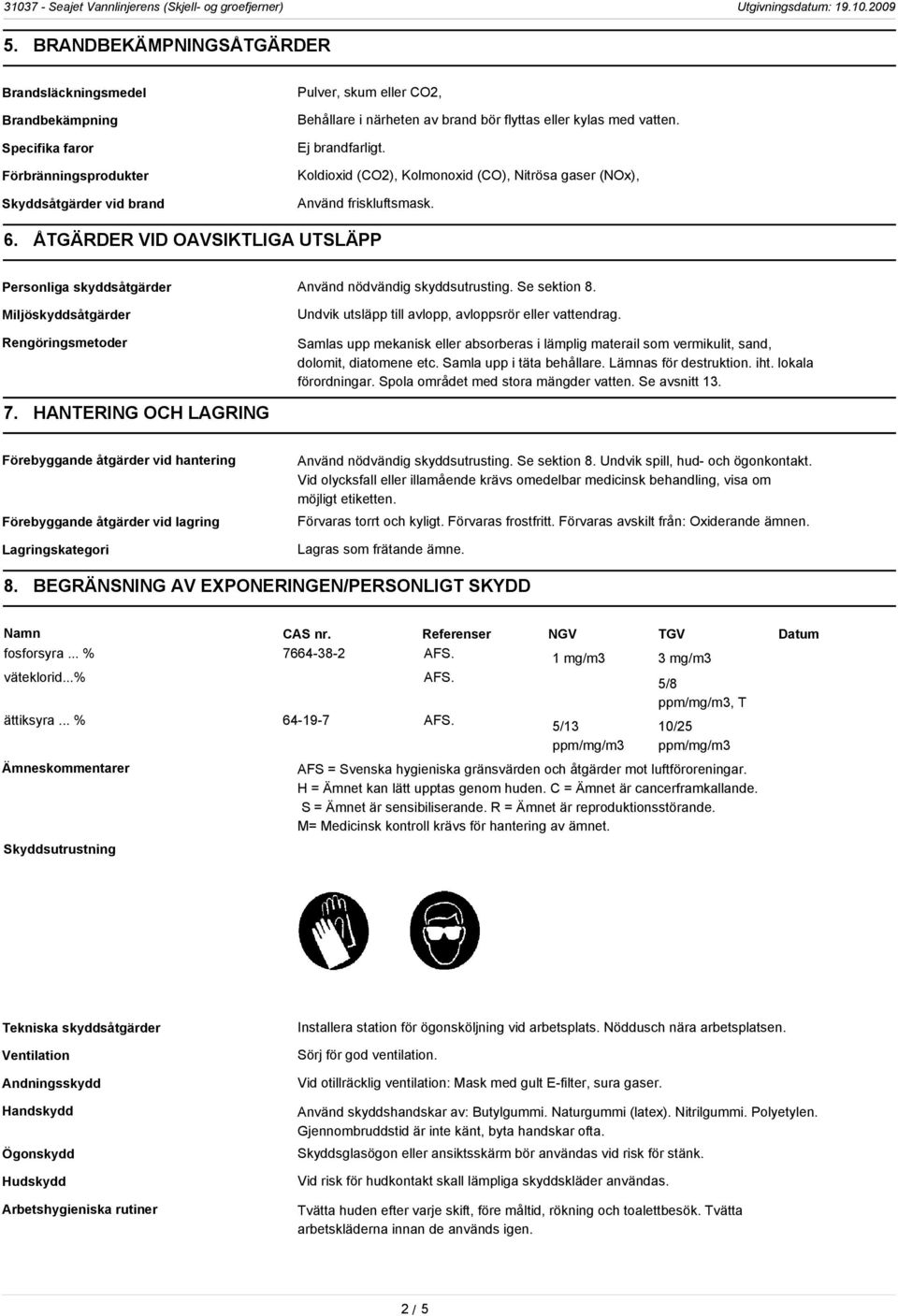 ÅTGÄRDER VID OAVSIKTLIGA UTSLÄPP Personliga skyddsåtgärder Använd nödvändig skyddsutrusting. Se sektion 8.