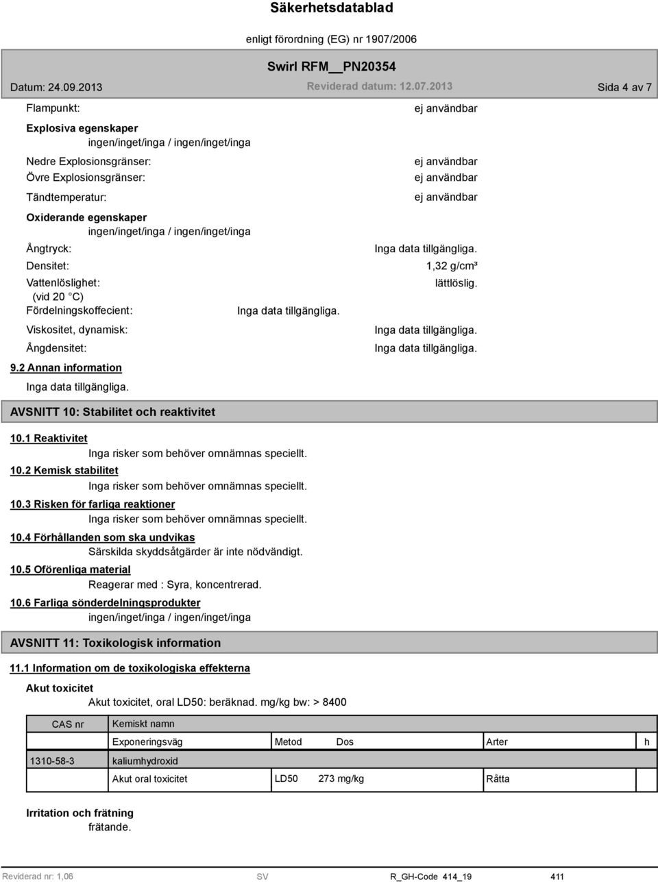 10.3 Risken för farliga reaktioner Inga risker som behöver omnämnas speciellt. 10.4 Förhållanden som ska undvikas Särskilda skyddsåtgärder är inte nödvändigt. 10.5 Oförenliga material Reagerar med : Syra, koncentrerad.