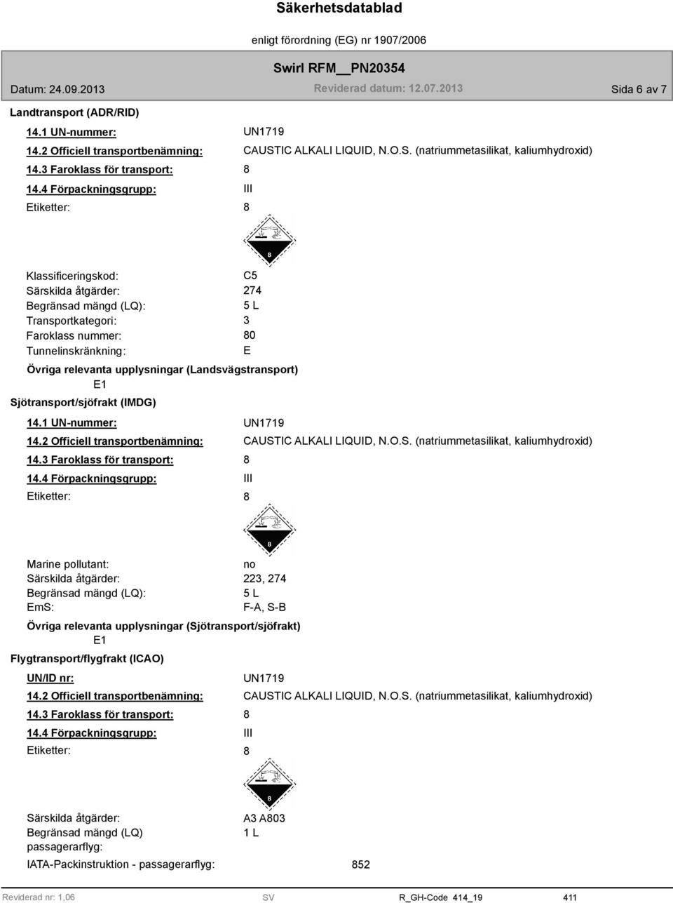 upplysningar (Landsvägstransport) E1 Sjötransport/sjöfrakt (IMDG) 14.1 UN-nummer: 14.2 Officiell transportbenämning: 14.3 Faroklass för transport: 14.