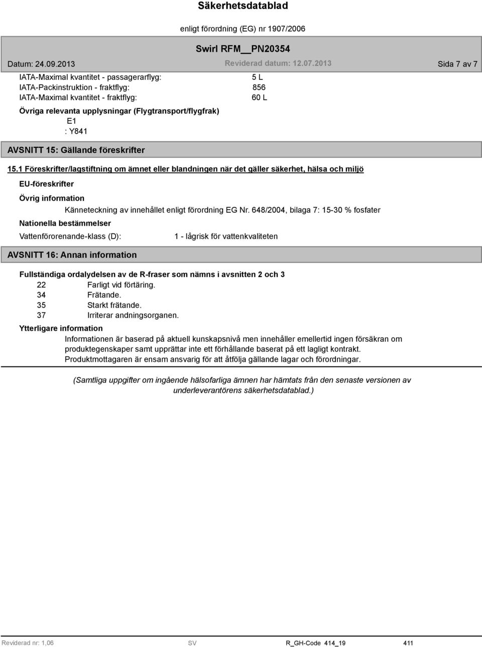 1 Föreskrifter/lagstiftning om ämnet eller blandningen när det gäller säkerhet, hälsa och miljö EU-föreskrifter Övrig information Känneteckning av innehållet enligt förordning EG Nr.