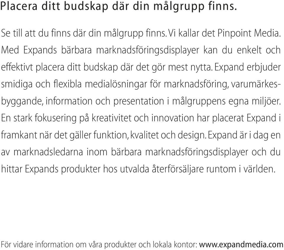 Expand erbjuder smidiga och flexibla medialösningar för marknadsföring, varumärkesbyggande, information och presentation i målgruppens egna miljöer.