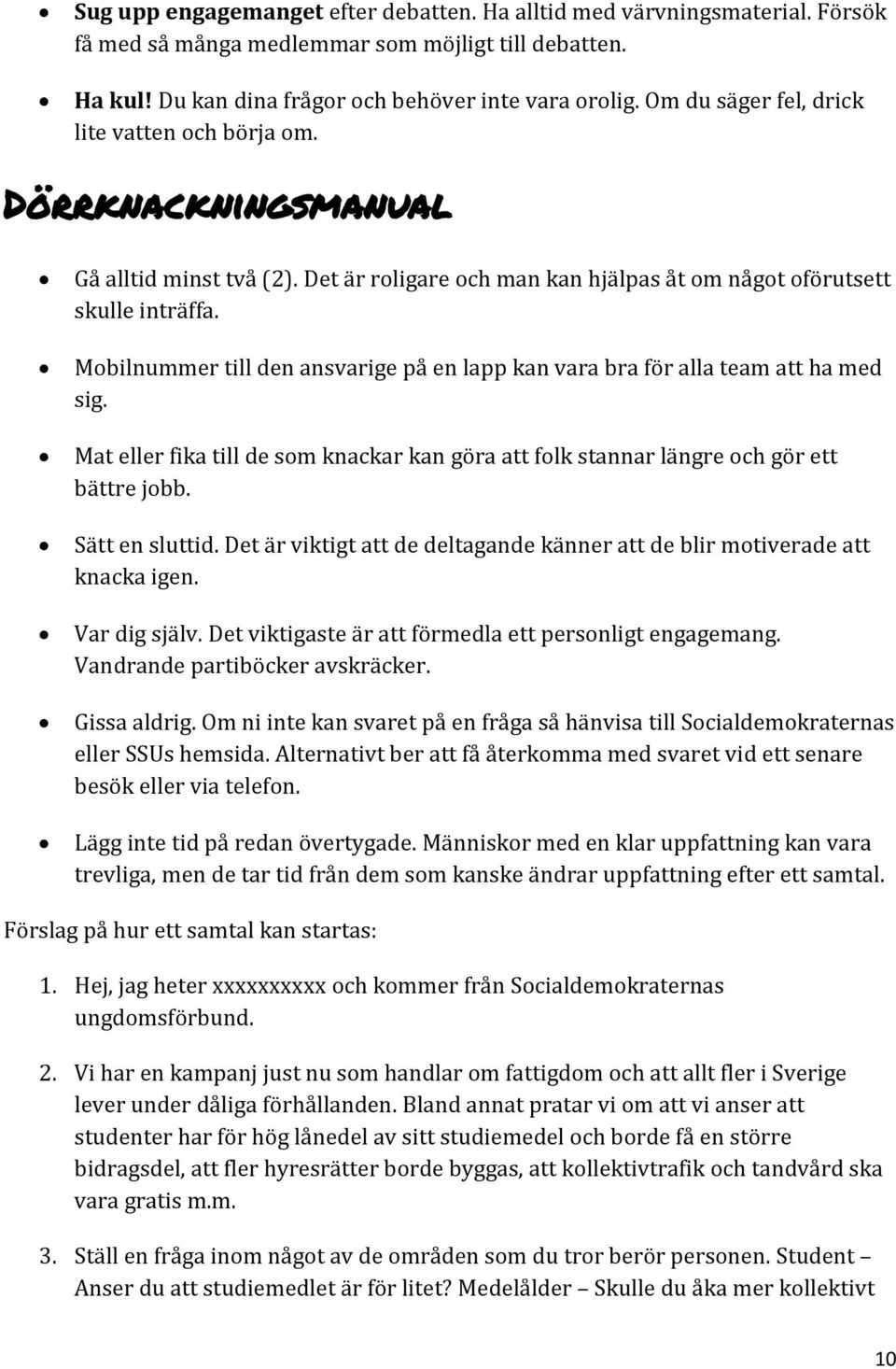 Mobilnummer till den ansvarige på en lapp kan vara bra för alla team att ha med sig. Mat eller fika till de som knackar kan göra att folk stannar längre och gör ett bättre jobb. Sätt en sluttid.