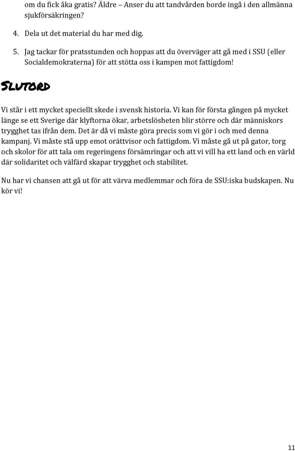 Slutord Vi står i ett mycket speciellt skede i svensk historia.