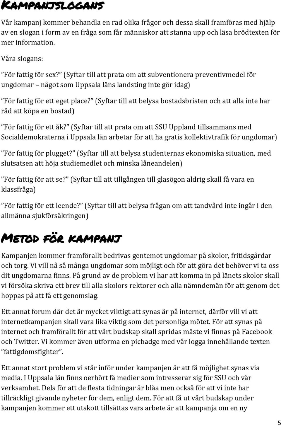(Syftar till att belysa bostadsbristen och att alla inte har råd att köpa en bostad) För fattig för ett åk?