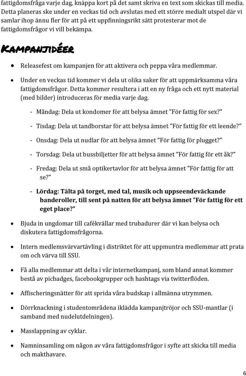 Kampanjidéer Releasefest om kampanjen för att aktivera och peppa våra medlemmar. Under en veckas tid kommer vi dela ut olika saker för att uppmärksamma våra fattigdomsfrågor.