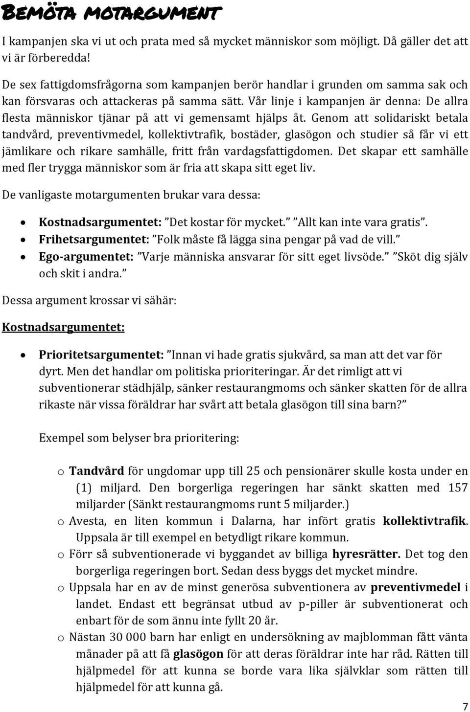 Vår linje i kampanjen är denna: De allra flesta människor tjänar på att vi gemensamt hjälps åt.