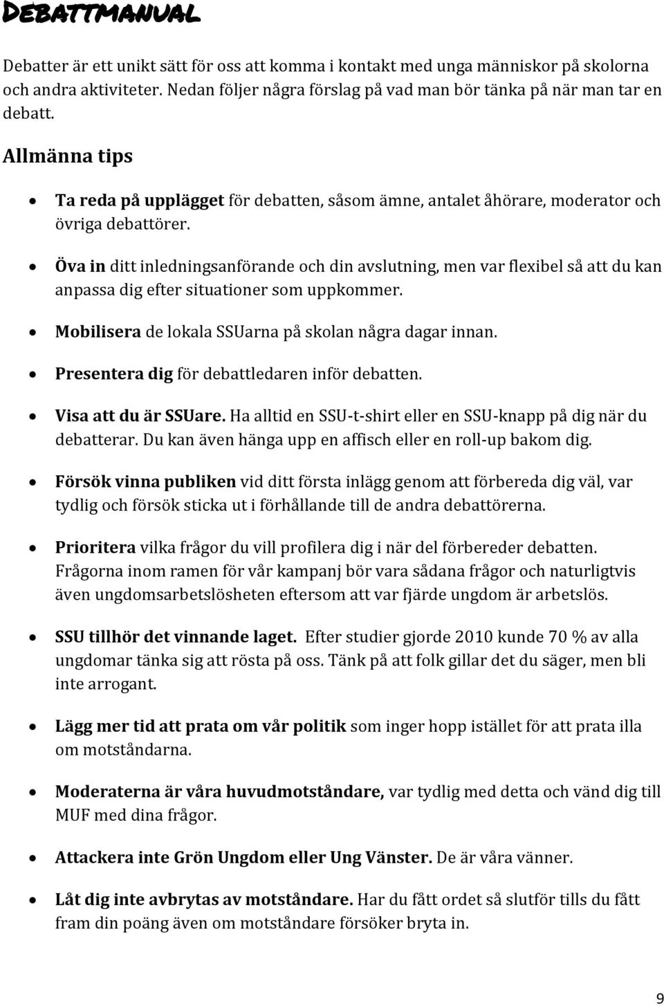 Öva in ditt inledningsanförande och din avslutning, men var flexibel så att du kan anpassa dig efter situationer som uppkommer. Mobilisera de lokala SSUarna på skolan några dagar innan.