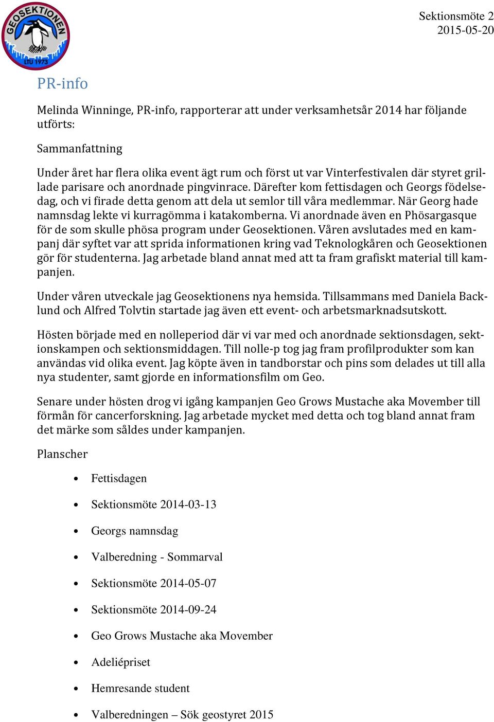 När Georg hade namnsdag lekte vi kurragömma i katakomberna. Vi anordnade även en Phösargasque för de som skulle phösa program under Geosektionen.