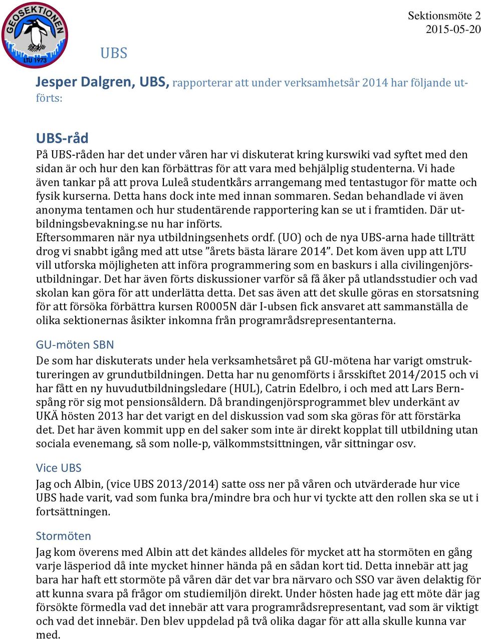 Detta hans dock inte med innan sommaren. Sedan behandlade vi även anonyma tentamen och hur studentärende rapportering kan se ut i framtiden. Där ut- bildningsbevakning.se nu har införts.