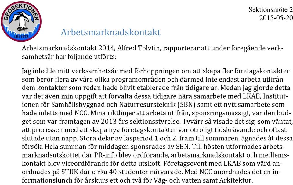 Medan jag gjorde detta var det även min uppgift att förvalta dessa tidigare nära samarbete med LKAB, Institut- ionen för Samhällsbyggnad och Naturresursteknik (SBN) samt ett nytt samarbete som hade