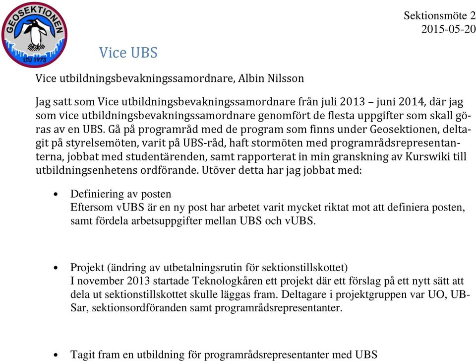 Gå på programråd med de program som finns under Geosektionen, delta- git på styrelsemöten, varit på UBS- råd, haft stormöten med programrådsrepresentan- terna, jobbat med studentärenden, samt