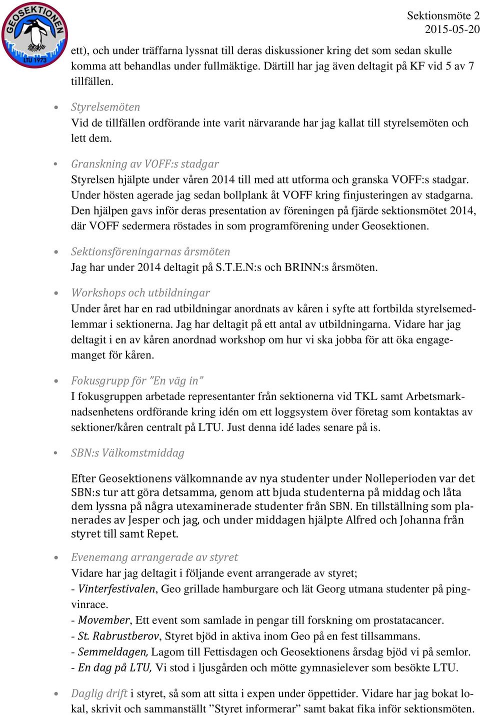 Granskning av VOFF:s stadgar Styrelsen hjälpte under våren 2014 till med att utforma och granska VOFF:s stadgar. Under hösten agerade jag sedan bollplank åt VOFF kring finjusteringen av stadgarna.