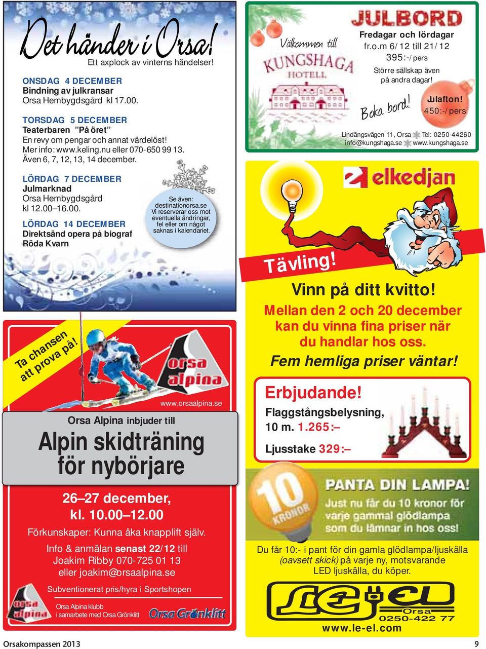 16.00. LÖRDAG 14 DECEMBER Direktsänd opera på biograf Röda Kvarn Ta chansen att prova på! Orsa Alpina inbjuder till Alpin skidträning för nybörjare Orsakompassen 2013 26 27 december, kl. 10.00 12.