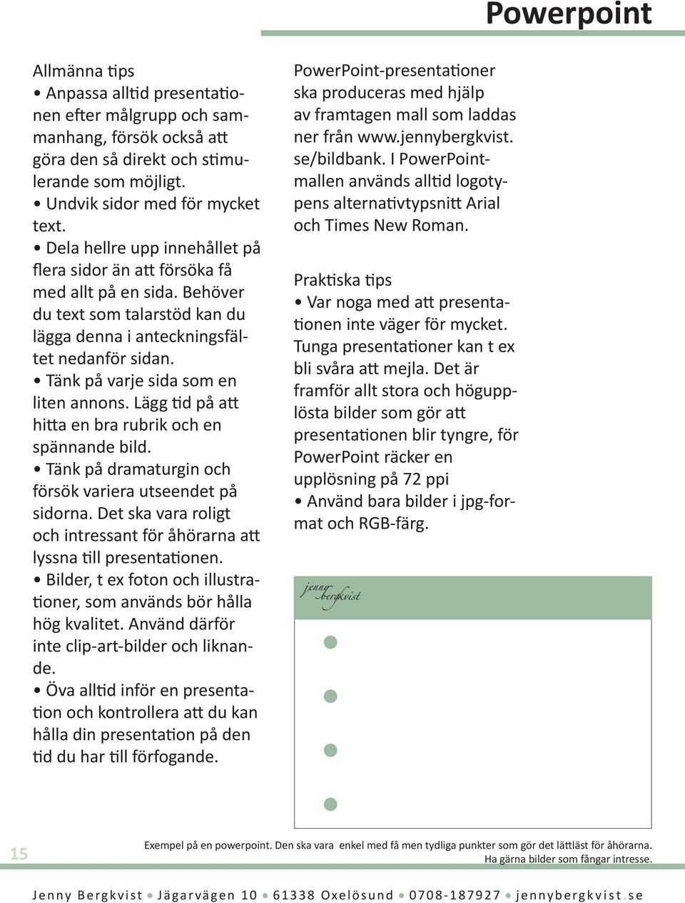 Tänk på varje sida som en liten annons. Lägg tid på att hitta en bra rubrik och en spännande bild. Tänk på dramaturgin och försök variera utseendet på sidorna.