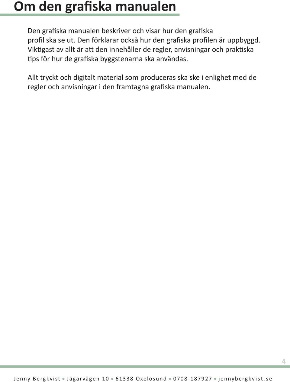 Viktigast av allt är att den innehåller de regler, anvisningar och praktiska tips för hur de grafiska