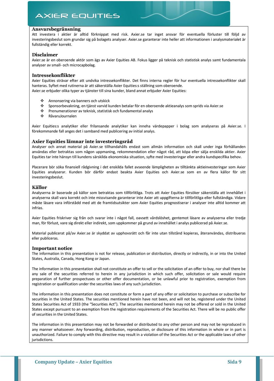 Fokus ligger på teknisk och statistisk analys samt fundamentala analyser av small- och microcapbolag. Intressekonflikter Axier Equities strävar efter att undvika intressekonflikter.