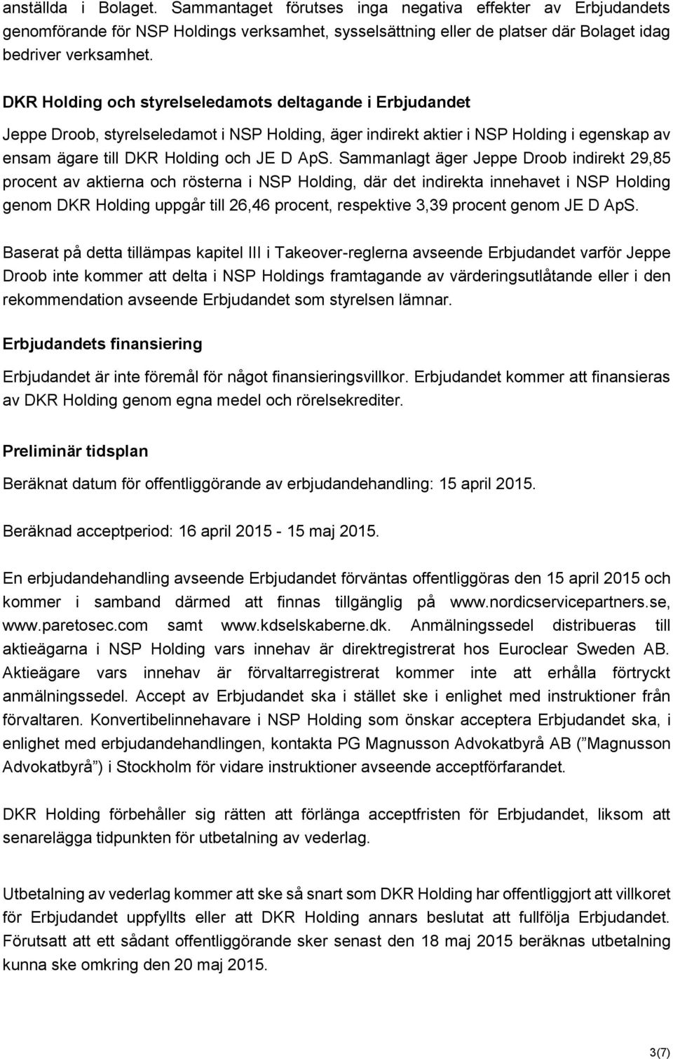 Sammanlagt äger Jeppe Droob indirekt 29,85 procent av aktierna och rösterna i NSP Holding, där det indirekta innehavet i NSP Holding genom DKR Holding uppgår till 26,46 procent, respektive 3,39